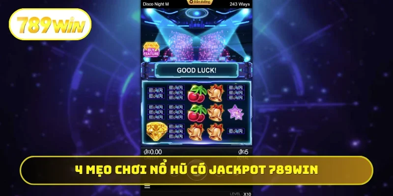 4 mẹo chơi nổ hũ đảm bảo có Jackpot 789WIN