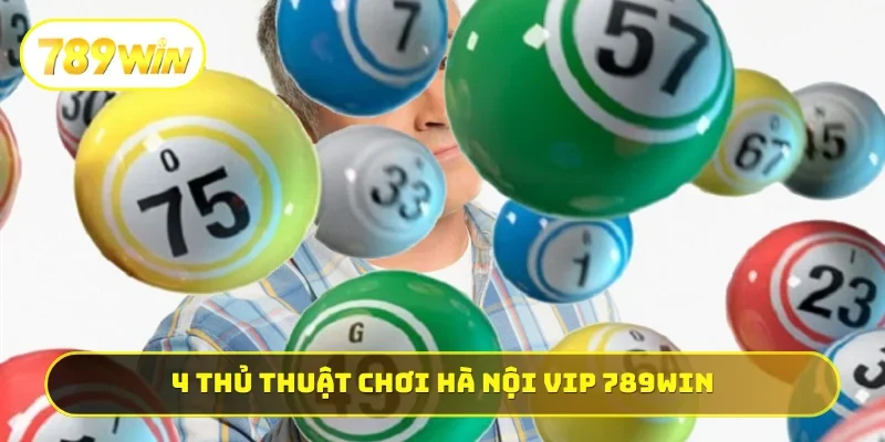 4 thủ thuật chơi Hà Nội Vip 789WIN bất bại