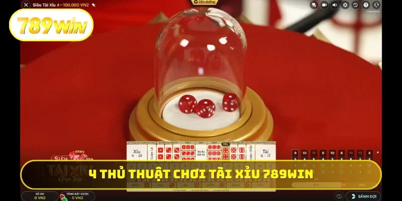 4 thủ thuật chơi Tài Xỉu 789WIN bất bại