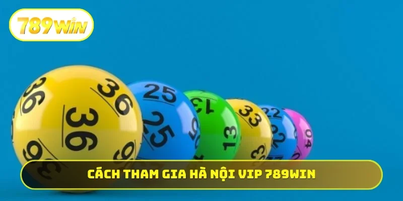 Cách tham gia Hà Nội Vip 789WIN cực đơn giản