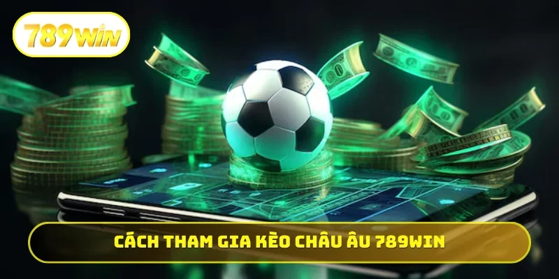 Cách tham gia kèo châu Âu 789WIN cực đơn giản