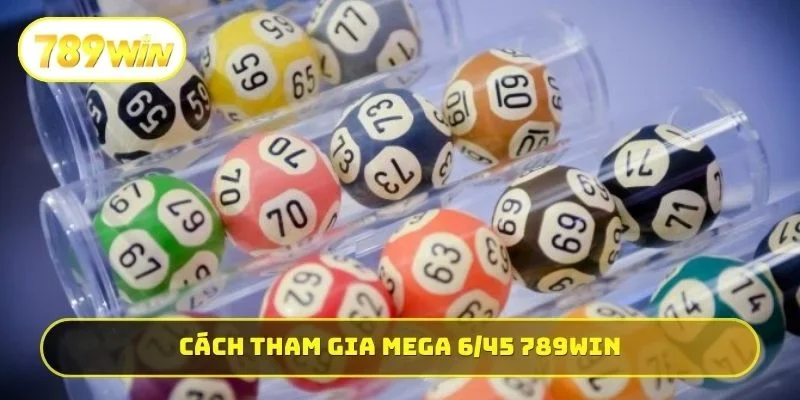 Cách tham gia Mega 6/45 789WIN