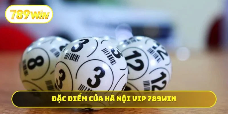 Đặc điểm nổi bật của Hà Nội Vip 789WIN