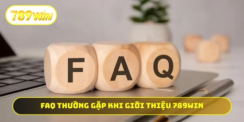 Giải đáp FAQ thường gặp khi giới thiệu 789WIN