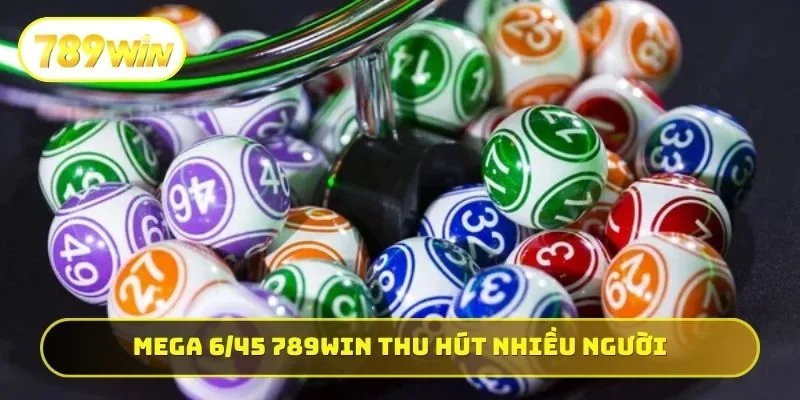 Mega 6/45 789WIN thu hút nhiều người