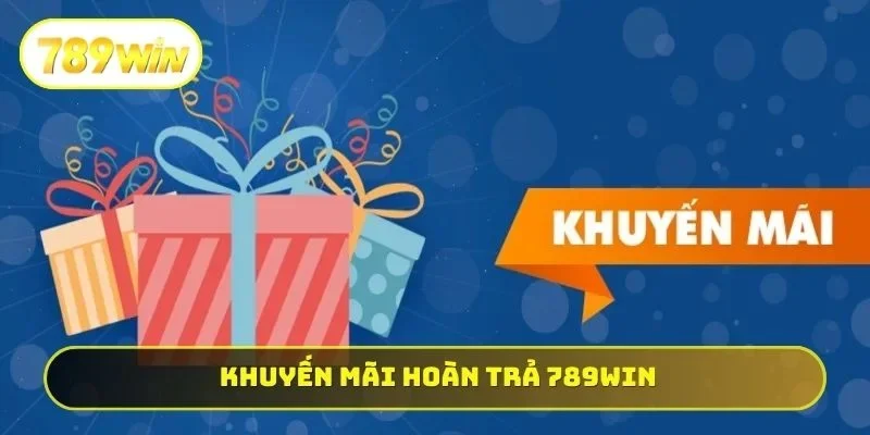 Khuyến mãi hoàn trả 789WIN