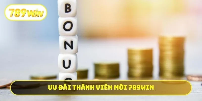 Ưu đãi thành viên mới 789WIN
